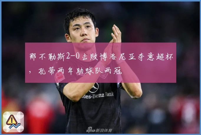 那不勒斯2-0击败博洛尼亚夺意超杯，孔蒂两年助球队两冠