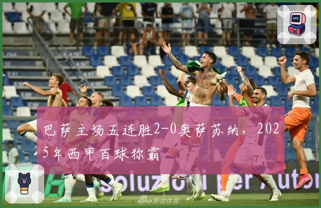 巴萨主场五连胜2-0奥萨苏纳，2025年西甲百球称霸