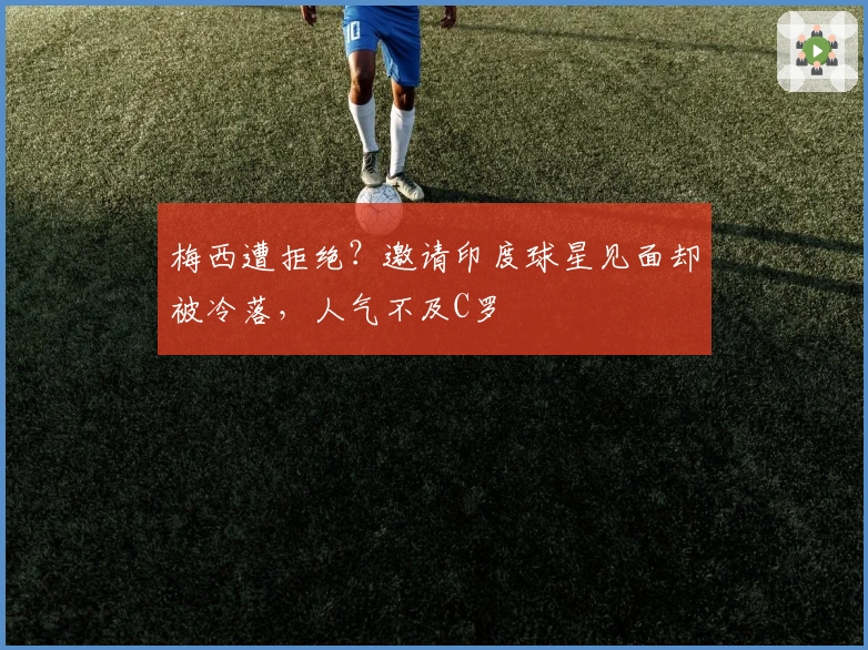 梅西遭拒绝？邀请印度球星见面却被冷落，人气不及C罗