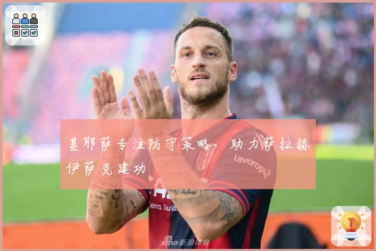 基耶萨专注防守策略，助力萨拉赫伊萨克建功
